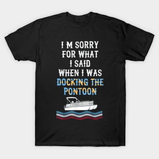 I'm Sorry For What I Said When I Was Docking The Pontoon T-Shirt